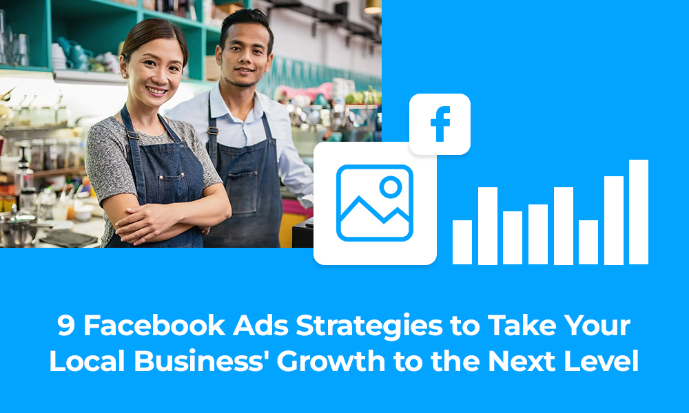 9 Facebook Ads Strategies to Take Your Local Business' Growth to the Next Level
